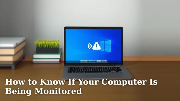 How to Know If Your Computer Is Being Monitored