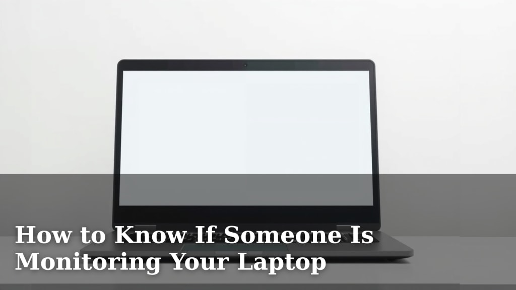 How to Know If Someone Is Monitoring Your Laptop