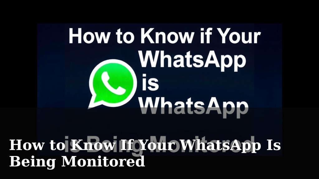 How to Know If Your WhatsApp Is Being Monitored